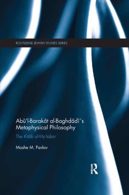 Abu’l-Barakat al-Baghdadi’s Metaphysical Philosophy : The Kitab al-Mu‘tabar, Paperback / softback Book