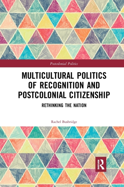 Multicultural Politics of Recognition and Postcolonial Citizenship : Rethinking the Nation, Paperback / softback Book