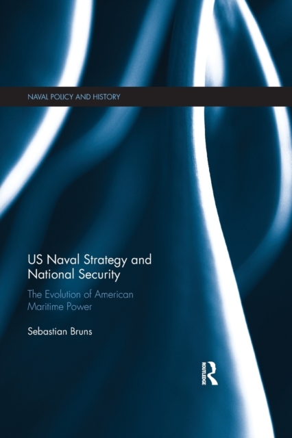 US Naval Strategy and National Security : The Evolution of American Maritime Power, Paperback / softback Book