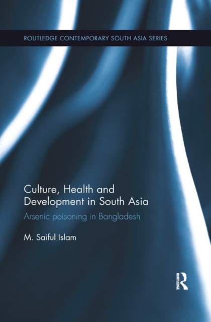 Culture, Health and Development in South Asia : Arsenic Poisoning in Bangladesh, Paperback / softback Book