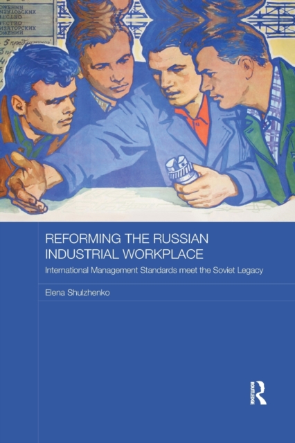 Reforming the Russian Industrial Workplace : International Management Standards meet the Soviet Legacy, Paperback / softback Book