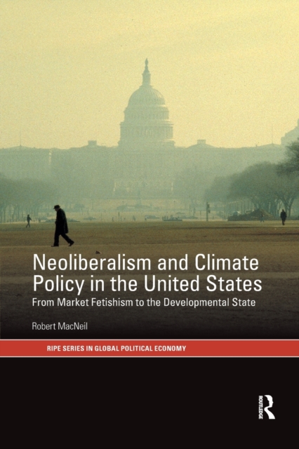 Neoliberalism and Climate Policy in the United States : From market fetishism to the developmental state, Paperback / softback Book