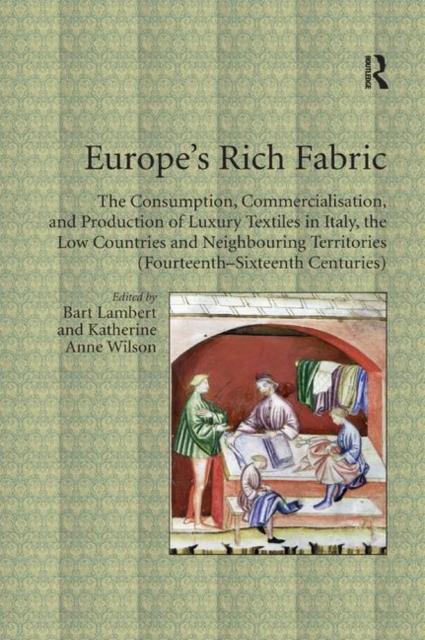 Europe's Rich Fabric : The Consumption, Commercialisation, and Production of Luxury Textiles in Italy, the Low Countries and Neighbouring Territories (Fourteenth-Sixteenth Centuries), Paperback / softback Book