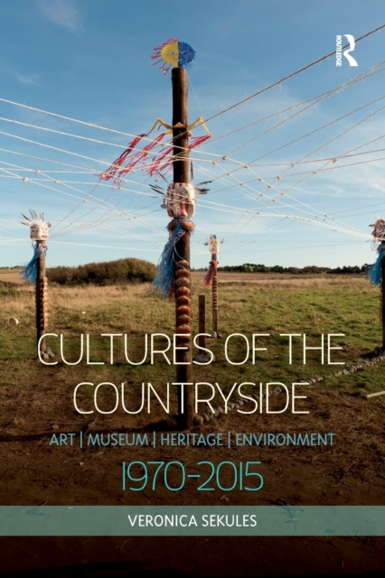 Cultures of the Countryside : Art, Museum, Heritage, and Environment, 1970-2015, Paperback / softback Book