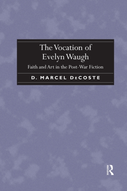 The Vocation of Evelyn Waugh : Faith and Art in the Post-War Fiction, Paperback / softback Book