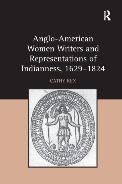 Anglo-American Women Writers and Representations of Indianness, 1629-1824, Paperback / softback Book