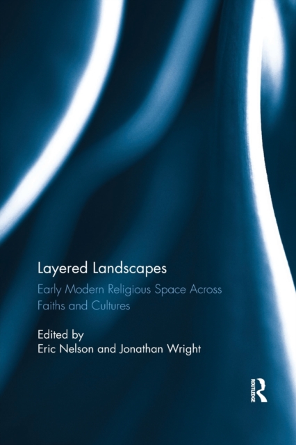 Layered Landscapes : Early Modern Religious Space Across Faiths and Cultures, Paperback / softback Book