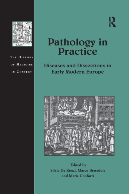 Pathology in Practice : Diseases and Dissections in Early Modern Europe, Paperback / softback Book