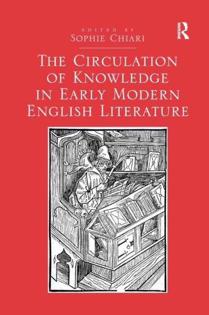 The Circulation of Knowledge in Early Modern English Literature, Paperback / softback Book