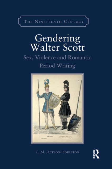 Gendering Walter Scott : Sex, Violence and Romantic Period Writing, Paperback / softback Book