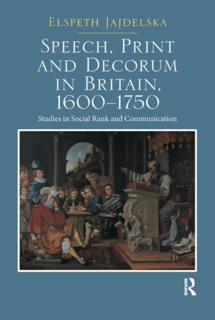 Speech, Print and Decorum in Britain, 1600--1750 : Studies in Social Rank and Communication, Paperback / softback Book