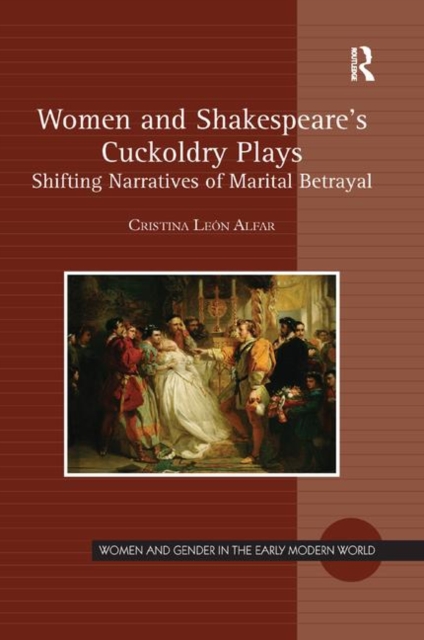 Women and Shakespeare's Cuckoldry Plays : Shifting Narratives of Marital Betrayal, Paperback / softback Book