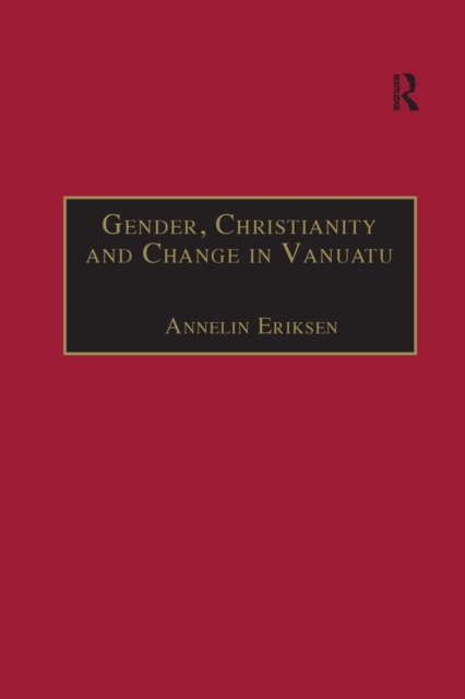 Gender, Christianity and Change in Vanuatu : An Analysis of Social Movements in North Ambrym, Paperback / softback Book