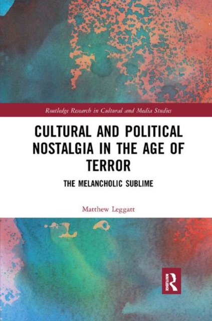 Cultural and Political Nostalgia in the Age of Terror : The Melancholic Sublime, Paperback / softback Book