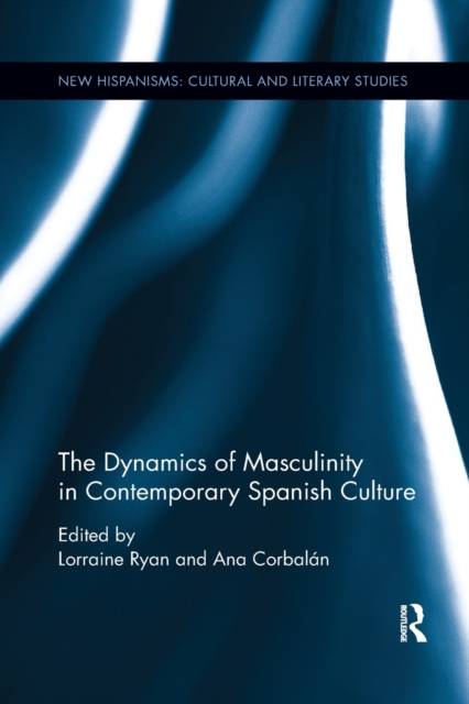 The Dynamics of Masculinity in Contemporary Spanish Culture, Paperback / softback Book