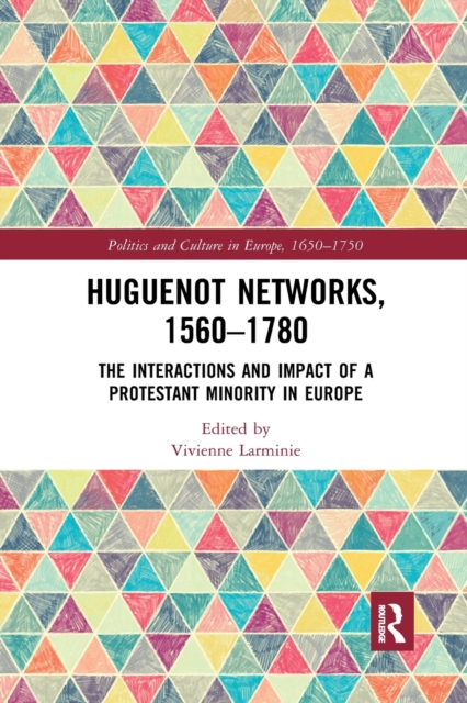 Huguenot Networks, 1560–1780 : The Interactions and Impact of a Protestant Minority in Europe, Paperback / softback Book
