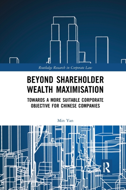 Beyond Shareholder Wealth Maximisation : Towards a More Suitable Corporate Objective for Chinese Companies, Paperback / softback Book