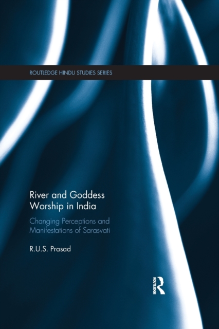 River and Goddess Worship in India : Changing Perceptions and Manifestations of Sarasvati, Paperback / softback Book