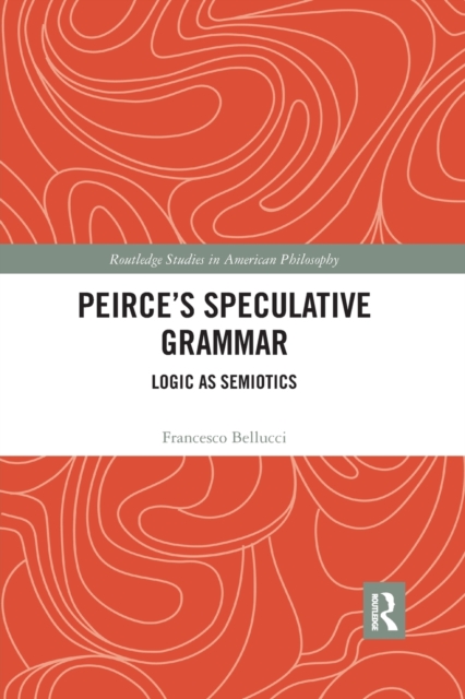 Peirce's Speculative Grammar : Logic as Semiotics, Paperback / softback Book
