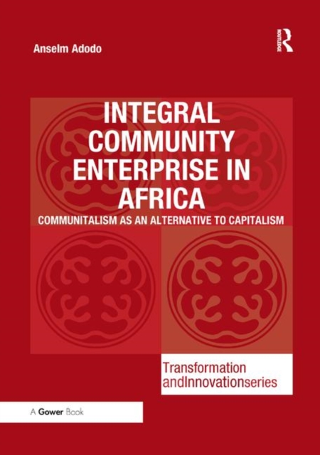 Integral Community Enterprise in Africa : Communitalism as an Alternative to Capitalism, Paperback / softback Book