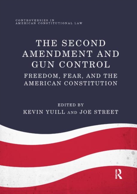 The Second Amendment and Gun Control : Freedom, Fear, and the American Constitution, Paperback / softback Book