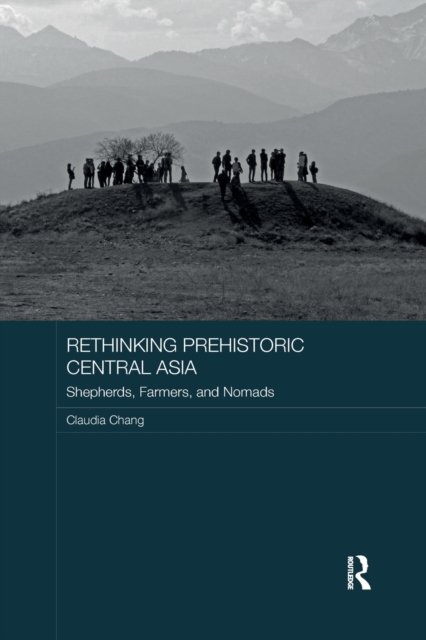 Rethinking Prehistoric Central Asia : Shepherds, Farmers, and Nomads, Paperback / softback Book
