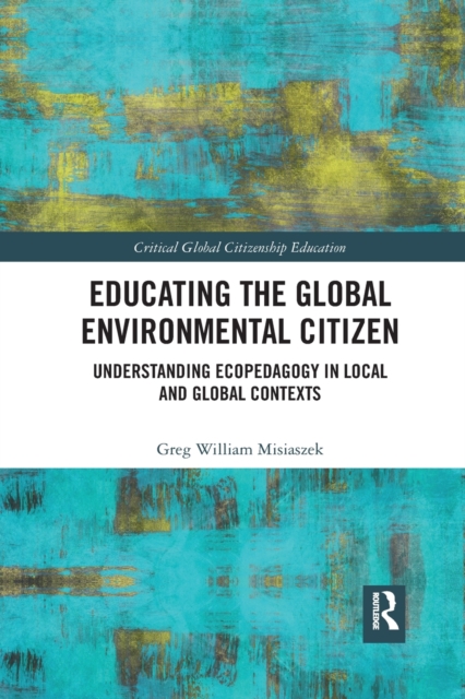 Educating the Global Environmental Citizen : Understanding Ecopedagogy in Local and Global Contexts, Paperback / softback Book