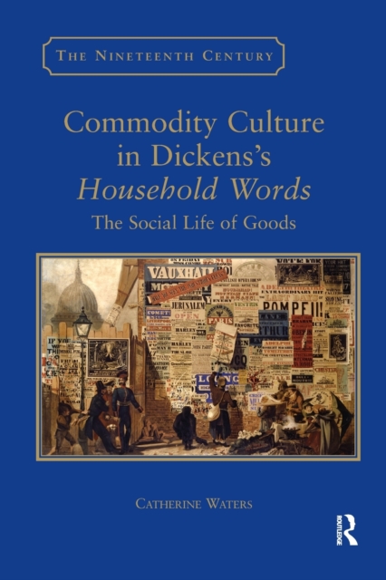 Commodity Culture in Dickens's Household Words : The Social Life of Goods, Paperback / softback Book