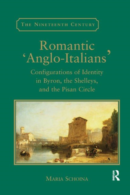 Romantic 'Anglo-Italians' : Configurations of Identity in Byron, the Shelleys, and the Pisan Circle, Paperback / softback Book