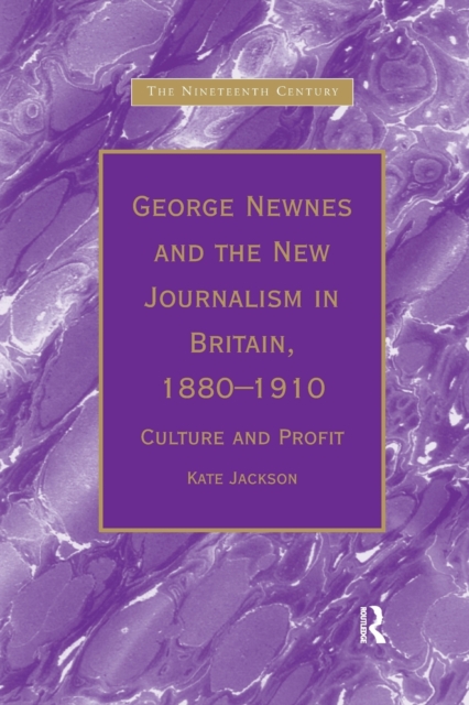 George Newnes and the New Journalism in Britain, 1880–1910 : Culture and Profit, Paperback / softback Book