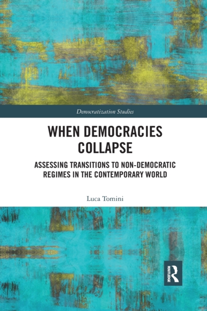 When Democracies Collapse : Assessing Transitions to Non-Democratic Regimes in the Contemporary World, Paperback / softback Book