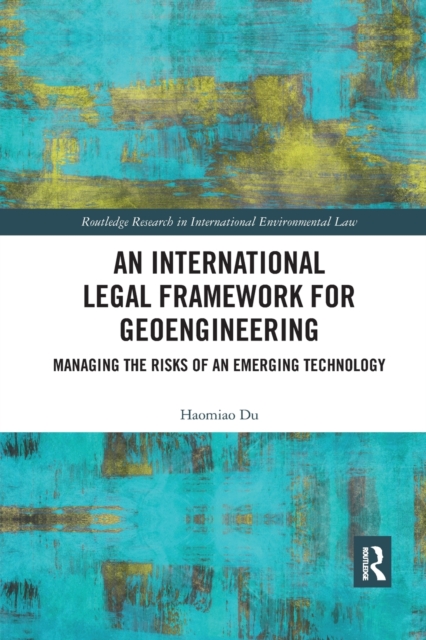 An International Legal Framework for Geoengineering : Managing the Risks of an Emerging Technology, Paperback / softback Book