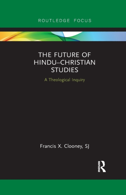 The Future of Hindu–Christian Studies : A Theological Inquiry, Paperback / softback Book