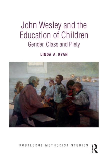 John Wesley and the Education of Children : Gender, Class and Piety, Paperback / softback Book