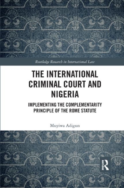 The International Criminal Court and Nigeria : Implementing the Complementarity Principle of the Rome Statute, Paperback / softback Book
