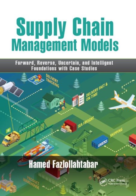 Supply Chain Management Models : Forward, Reverse, Uncertain, and Intelligent Foundations with Case Studies, Paperback / softback Book