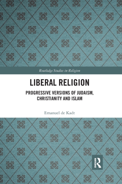 Liberal Religion : Progressive versions of Judaism, Christianity and Islam, Paperback / softback Book