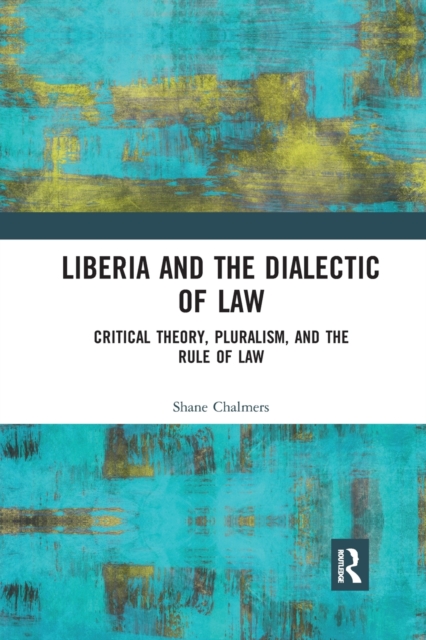 Liberia and the Dialectic of Law : Critical Theory, Pluralism, and the Rule of Law, Paperback / softback Book