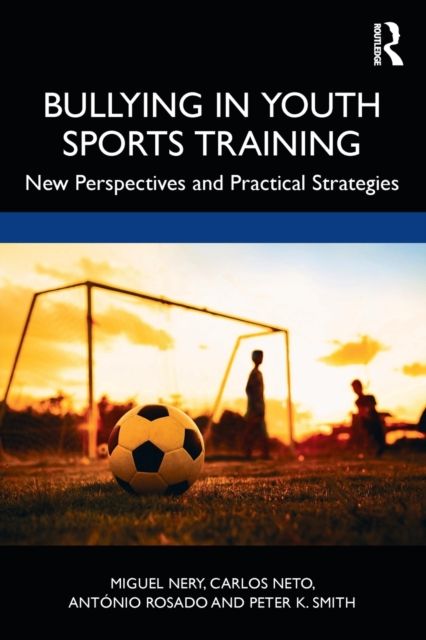 Bullying in Youth Sports Training : New perspectives and practical strategies, Paperback / softback Book