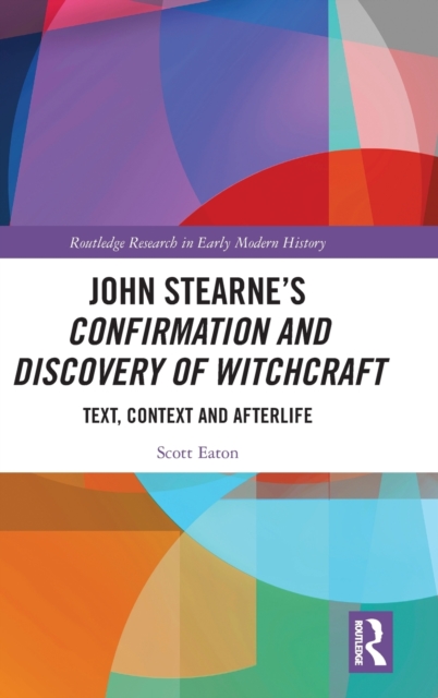 John Stearne’s Confirmation and Discovery of Witchcraft : Text, Context and Afterlife, Hardback Book
