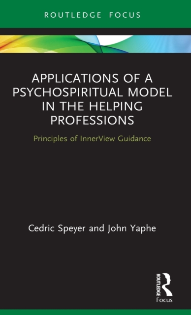 Applications of a Psychospiritual Model in the Helping Professions : Principles of InnerView Guidance, Hardback Book