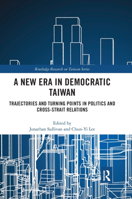 A New Era in Democratic Taiwan : Trajectories and Turning Points in Politics and Cross-Strait Relations, Paperback / softback Book