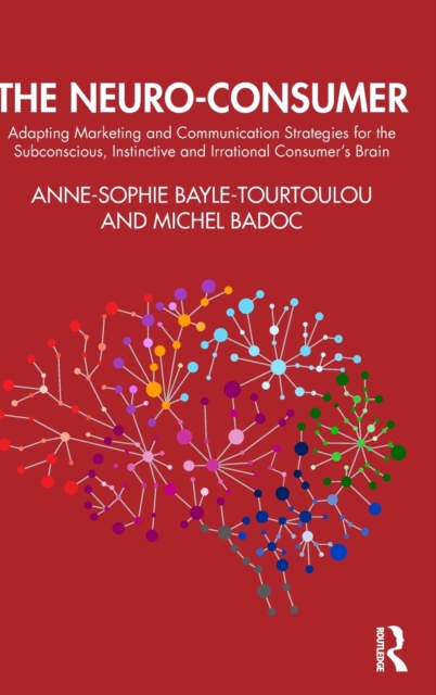 The Neuro-Consumer : Adapting Marketing and Communication Strategies for the Subconscious, Instinctive and Irrational Consumer's Brain, Hardback Book