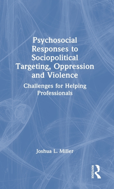 Psychosocial Responses to Sociopolitical Targeting, Oppression and Violence : Challenges for Helping Professionals, Hardback Book