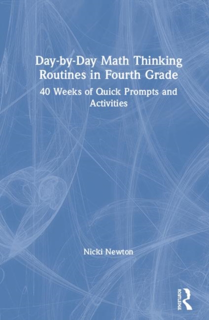 Day-by-Day Math Thinking Routines in Fourth Grade : 40 Weeks of Quick Prompts and Activities, Hardback Book