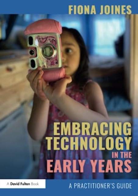 Embracing Technology in the Early Years : A Practitioner’s Guide, Paperback / softback Book