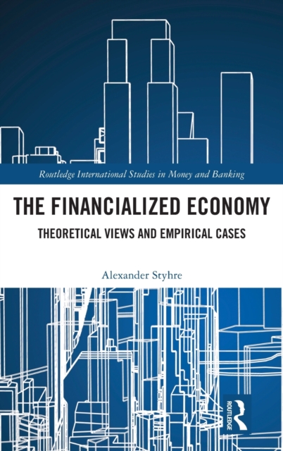 The Financialized Economy : Theoretical Views and Empirical Cases, Hardback Book
