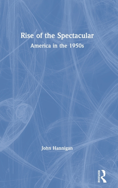Rise of the Spectacular : America in the 1950s, Hardback Book