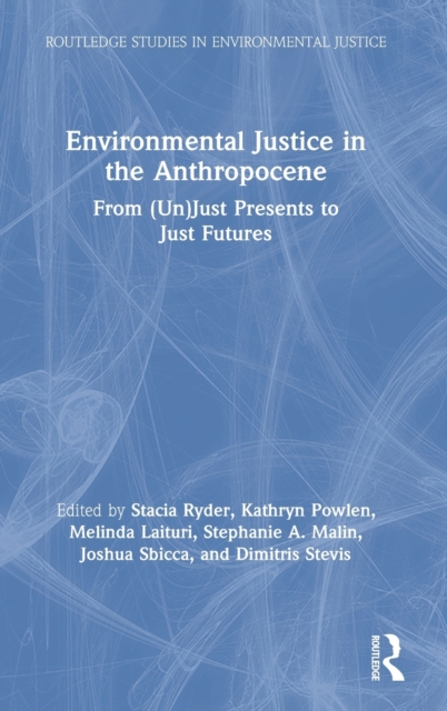 Environmental Justice in the Anthropocene : From (Un)Just Presents to Just Futures, Hardback Book