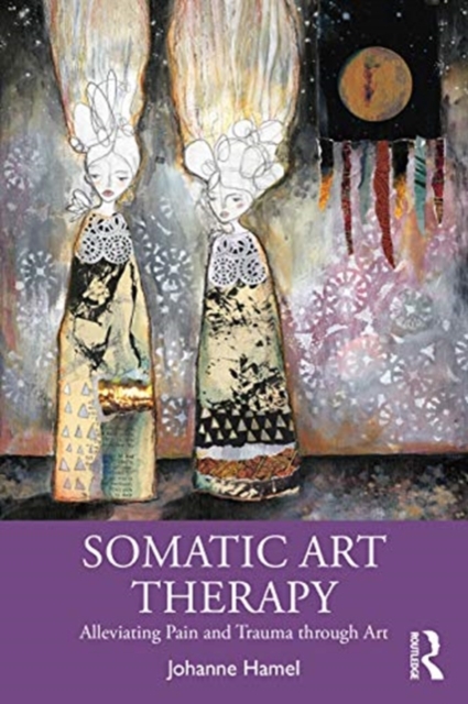 Somatic Art Therapy : Alleviating Pain and Trauma through Art, Paperback / softback Book